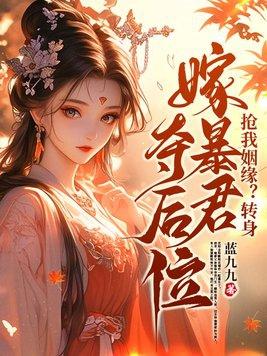 抢我姻缘转身嫁暴君夺后位最新